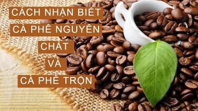 Cách nhận biết cà phê nguyên chất và cà phê pha trộn tạp chất